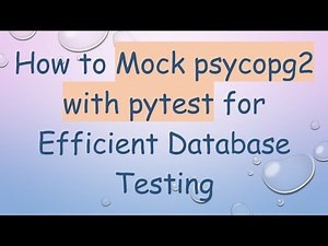 How to Mock psycopg2 with pytest for Efficient Database Testing