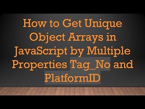 How to Get Unique Object Arrays in JavaScript by Multiple Properties Tag_No and PlatformID