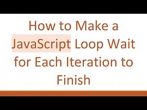 How to Make a JavaScript Loop Wait for Each Iteration to Finish