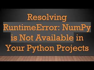 Resolving RuntimeError: NumPy is Not Available in Your Python Projects