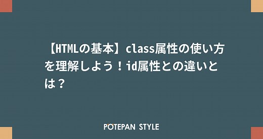 【HTMLの基本】class属性の使い方を理解しよう！id属性との違いとは？ | ポテパンスタイル