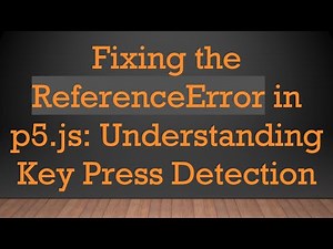 Fixing the ReferenceError in p5.js: Understanding Key Press Detection