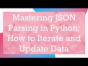 Mastering JSON Parsing in Python: How to Iterate and Update Data