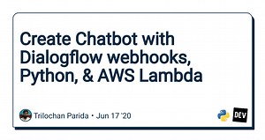 Create Chatbot with Dialogflow webhooks, Python, & AWS Lambda