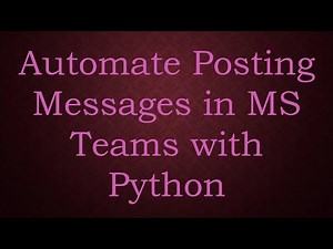 Automate Posting Messages in MS Teams with Python