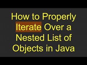 How to Properly Iterate Over a Nested List of Objects in Java