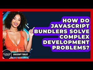 How Do JavaScript Bundlers Solve Complex Development Problems? - JavaScript Toolkit