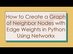 How to Create a Graph of Neighbor Nodes with Edge Weights in Python Using Networkx