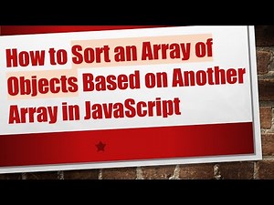 How to Sort an Array of Objects Based on Another Array in JavaScript