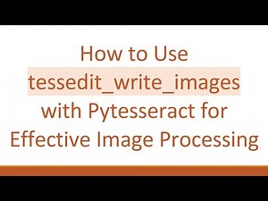 How to Use tessedit_write_images with Pytesseract for Effective Image Processing