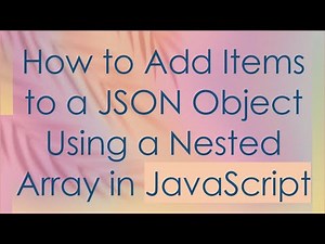 How to Add Items to a JSON Object Using a Nested Array in JavaScript