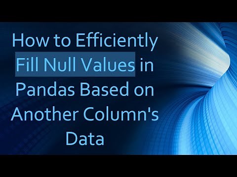 How to Efficiently Fill Null Values in Pandas Based on Another Column's Data