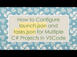 How to Configure launch.json and tasks.json for Multiple C# Projects in VSCode