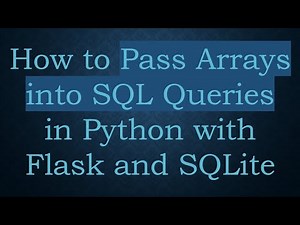 How to Pass Arrays into SQL Queries in Python with Flask and SQLite