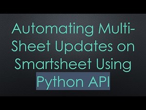 Automating Multi-Sheet Updates on Smartsheet Using Python API