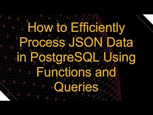 How to Efficiently Process JSON Data in PostgreSQL Using Functions and Queries