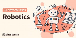 8 Best Robotics Courses for 2026: From Simulation to Real-World Applications — Class Central