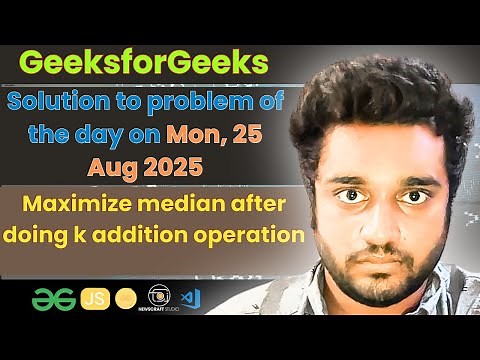 Maximize median after doing k addition operation solved in JS|GfG|POTD|Streak 268|Mon, 25 Aug 2025