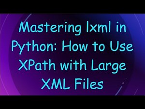 Mastering lxml in Python: How to Use XPath with Large XML Files