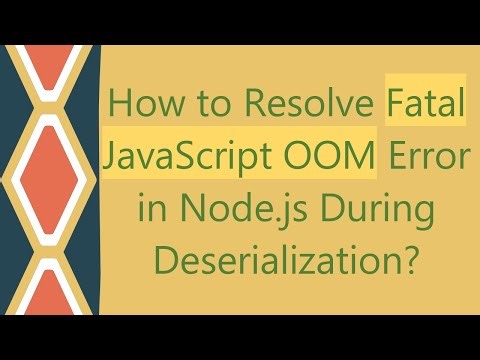 How to Resolve Fatal JavaScript OOM Error in Node.js During Deserialization?