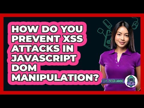 How Do You Prevent XSS Attacks In JavaScript DOM Manipulation? - Next LVL Programming