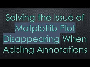 Solving the Issue of Matplotlib Plot Disappearing When Adding Annotations