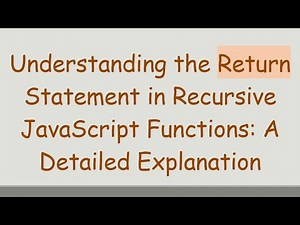 Understanding the Return Statement in Recursive JavaScript Functions: A Detailed Explanation