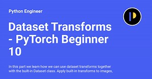 Dataset Transforms - PyTorch Beginner 10 - Python Engineer
