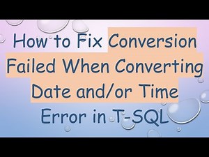 How to Fix Conversion Failed When Converting Date and/or Time Error in T-SQL