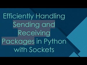 Efficiently Handling Sending and Receiving Packages in Python with Sockets