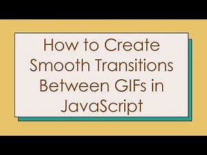 How to Create Smooth Transitions Between GIFs in JavaScript