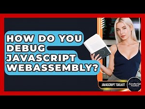How Do You Debug JavaScript WebAssembly? - JavaScript Toolkit