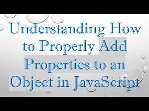 Understanding How to Properly Add Properties to an Object in JavaScript