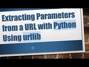 Extracting Parameters from a URL with Python Using urllib