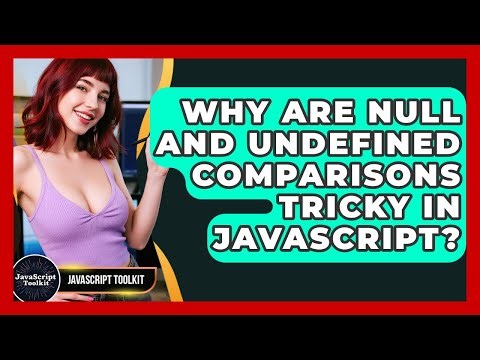 Why Are Null And Undefined Comparisons Tricky In JavaScript? - JavaScript Toolkit