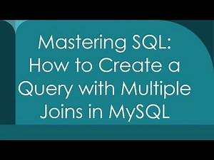 Mastering SQL: How to Create a Query with Multiple Joins in MySQL