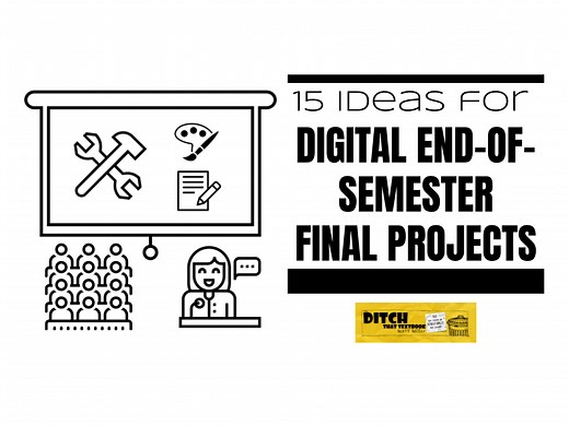 20 ideas for digital end-of-semester final projects