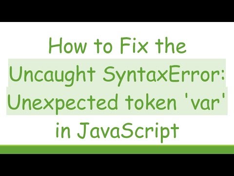 How to Fix the Uncaught SyntaxError: Unexpected token 'var' in JavaScript