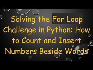 Solving the For Loop Challenge in Python: How to Count and Insert Numbers Beside Words