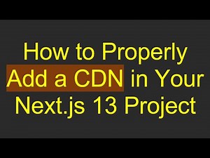 How to Properly Add a CDN in Your Next.js 13 Project