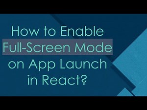 How to Enable Full-Screen Mode on App Launch in React?