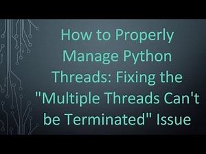 How to Properly Manage Python Threads: Fixing the "Multiple Threads Can't be Terminated" Issue