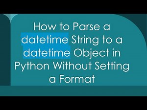 How to Parse a datetime String to a datetime Object in Python Without Setting a Format