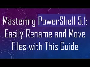 Mastering PowerShell 5.1: Easily Rename and Move Files with This Guide