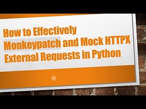 How to Effectively Monkeypatch and Mock HTTPX External Requests in Python