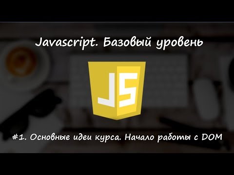 Basic javascript. Lesson 1. Thoughts on the course. Getting started with DOM.