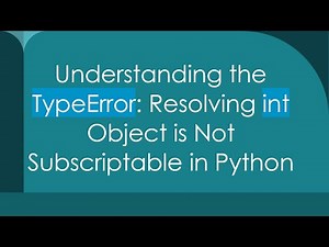 Understanding the TypeError: Resolving int Object is Not Subscriptable in Python
