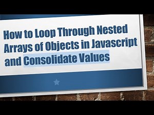 How to Loop Through Nested Arrays of Objects in Javascript and Consolidate Values
