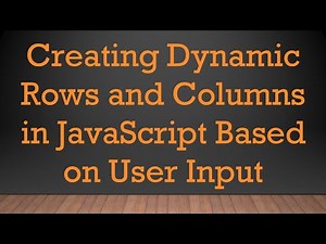 Creating Dynamic Rows and Columns in JavaScript Based on User Input