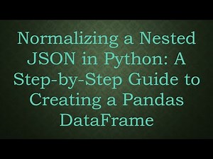 Normalizing a Nested JSON in Python: A Step-by-Step Guide to Creating a Pandas DataFrame
